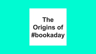 The
Origins of
#bookaday
 