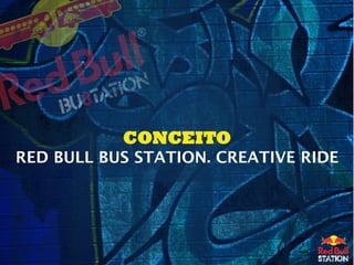 CONCEITO
RED BULL BUS STATION. CREATIVE RIDE
 