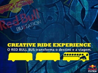 CREATIVE RIDE EXPERIENCE
O RED BULL BUS transforma o destino e a viagem.

 