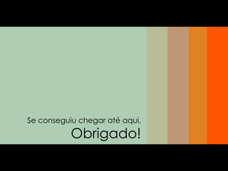 Se conseguiu chegar até aqui,

           Obrigado!
 