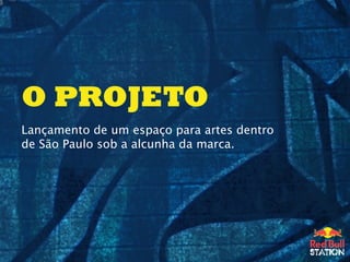 O PROJETO
Lançamento de um espaço para artes dentro
de São Paulo sob a alcunha da marca.
 