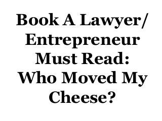 Book A Lawyer/
Entrepreneur
Must Read:
Who Moved My
Cheese?

 