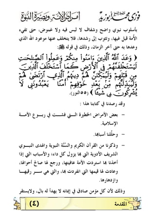 )٤(
‫ﻧﺒﻮﻱ‬ ‫ﺑﺄﺳﻠﻮﺏ‬‫ﺗﻔﻲﺀ‬ ‫ﺣﱴ‬ ،‫ﻏﻤﻮﺽ‬ ‫ﻭﻻ‬ ‫ﻓﻴﻪ‬ ‫ﻟﺒﺲ‬ ‫ﻻ‬ ‫ﻭﺷﻔﺎﻑ‬ ‫ﻭﺍﺿﺢ‬
‫ﺍﻟﺬﻱ‬ ‫ﺍﷲ‬ ‫ﻣﻮﻋﻮﺩ‬ ‫ﻋﻨﻬﺎ‬ ‫ﻳﺘﺨﻠﻒ‬ ‫ﻓﻼ‬ ،‫ﺭﺷﺪﻫﺎ‬ ‫ﺇﱃ‬ ‫ﻭﺗﺜﻮﺏ‬ ،‫ﻏﻴﻬﺎ‬ ‫ﻗﺒﻞ‬ ‫ُﻣﺔ‬‫ﻷ‬‫ﺍ‬
‫ﻗﻮﻟﻪ‬ ‫ﰲ‬ ‫ﻭﺫﻟﻚ‬ ،‫ﺍﻟﺰﻣﺎﻥ‬ ‫ﺁﺧﺮ‬ ‫ﺣﱴ‬ ‫ﺑﻪ‬ ‫ﻭﻋﺪﻫﺎ‬U:
)y‰tãurª!$#tûïÏ%©!$#(#qãZtB#uäóOä3ZÏB(#qè=ÏJtãurÏM»ysÎ=»¢Á9$#
óOßg¨ZxÿÎ=øÜtGó¡uŠs9’ÎûÇÚö‘F{$#$yJŸ2y#n=÷‚tGó™$#šúïÏ%©!$#
`ÏBöNÎgÎ=ö6s%£`uZÅj3uKã‹s9uröNçlm;ãNåks]ƒÏŠ”Ï%©!$#4Ó|Ós?ö‘$#öNçlm;
Nåk¨]s9Ïd‰t7ãŠs9ur.`ÏiBÏ‰÷èt/öNÎgÏùöqyz$YZøBr&4ÓÍ_tRrß‰ç6÷ètƒŸw
šcqä.ÎŽô³ç„’Î1$«ø‹x©()٥٥‫ﺍﻟﻨﻮﺭ‬.(
‫ﻫﺬﺍ‬ ‫ﻛﺘﺎﺑﻨﺎ‬ ‫ﰲ‬ ‫ﺭﺻﺪﻧﺎ‬ ‫ﻭﻗﺪ‬:
-‫ﺍﻟـﱵ‬ ‫ﺍﳋﻄﲑﺓ‬ ‫ﺍﻷﻣﺮﺍﺽ‬ ‫ﺑﻌﺾ‬‫ﺍﻷﻣـﺔ‬ ‫ﺭﺑـﻮﻉ‬ ‫ﰲ‬ ‫ﻓﺸـﺖ‬
‫ﺍﻹﺳﻼﻣﻴﺔ‬.
-‫ﺎ‬‫ﺃﺳﺒﺎ‬ ‫ﱠﻠﻨﺎ‬‫ﻠ‬‫ﻭﺣ‬.
-‫ﺍﻟﻨﺒـﻮﻱ‬ ‫ﻭﺍﳍﺪﻯ‬ ‫ﺍﻟﻨﺒﻮﻳﺔ‬ ‫ﺔ‬‫ﻨ‬‫ﺴ‬‫ﻭﺍﻟ‬ ‫ﺍﻟﻜﺮﱘ‬ ‫ﺍﻟﻘﺮﺁﻥ‬ ‫ﻣﻦ‬ ‫ﻭﺫﻛﺮﻧﺎ‬
‫ﺇﺫﺍ‬ ‫ﺍﻟﱵ‬ ‫ﻭﺍﻷﺳﺒﺎﺏ‬ ‫ﺩﺍﺀ؛‬ ‫ﻛﻞ‬ ‫ﻳﺰﻭﻝ‬ ‫ﺎ‬ ‫ﺍﻟﱵ‬ ‫ﺍﻷﺩﻭﻳﺔ‬ ‫ﺍﻟﺸﺮﻳﻒ‬
،‫ﺃﺣﻮﺍﳍﺎ‬ ‫ﺻﺎﱀ‬ ‫ﳍﺎ‬ ‫ﻭﺭﺟﻊ‬ ،‫ﻋﺎﻓﻴﺘﻬﺎ‬ ‫ﺍﻷﻣﺔ‬ ‫ﺍﺳﺘﺮﺩﺕ‬ ‫ﺎ‬ ‫ﺃﺧﺬﻧﺎ‬
‫ﺳـ‬ ‫ﻫﻲ‬ ‫ﻭﺍﻟﱵ‬ ،‫ﺎ‬ ‫ﺍﻧﻔﺮﺩﺕ‬ ‫ﺍﻟﱵ‬ ‫ﻗﻴﻤﻬﺎ‬ ‫ﳍﺎ‬ ‫ﻭﻋﺎﺩﺕ‬‫ﺭﻗﻴﻬـﺎ‬ ‫ﺮ‬
‫ﻭﺍﺯﺩﻫﺎﺭﻫﺎ‬.
‫ﻭﻻﻳﺴﺘﻘﺮ‬ ،‫ﺑﺎﻝ‬ ‫ﻟﻪ‬ ‫ﻳﻬﺪﺃ‬ ‫ﻻ‬ ‫ﺇﳝﺎﻧﻪ‬ ‫ﰲ‬ ‫ﺻﺎﺩﻕ‬ ‫ﻣﺆﻣﻦ‬ ‫ﻛﻞ‬ ‫ﻷﻥ‬ ‫ﻭﺫﻟﻚ‬
 