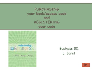PURCHASING your book/access codeand REGISTERING your code Business 101 L. Saret 