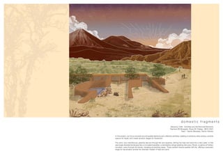d o m e s t i c f r a g m e n t s
Atacama, Chile · Activities and Architectural Elements
Teachers Elli Mosayebi, Álvaro M. Fidalgo · MCH 2023
Team · Camilo Meneses, Hector Herrera
In this project, our focus revolved around spatial elements and collective activities: seeking to enhance extra-privacy, provide
spaces for repair, and create dynamic stages for interaction.
The wind, ever mischievous, playfully dances through the arid expanse, stirring the heat and sand into a fiery waltz. In this
seemingly desolate landscape lies a concealed paradise, a clandestine refuge awaiting discovery. Rivers, sculptors of hidden
wonders, carve through the terrain, revealing enchanting oases. These verdant havens sparkle with life, offering a secluded
stage for rejuvenation amidst the dramatic theater of heat and sand.
 