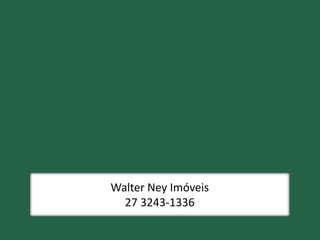 Walter Ney Imóveis 
27 3243-1336 