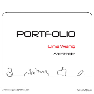 PORTFOLIO
                                 Lina Wang
                                  Architecte




E-mail: wang_lina1@hotmail.com                 Tel: 0479/78.76.48
 
