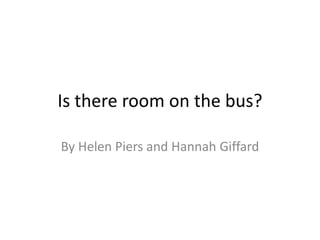 Is there room on the bus?
By Helen Piers and Hannah Giffard
 
