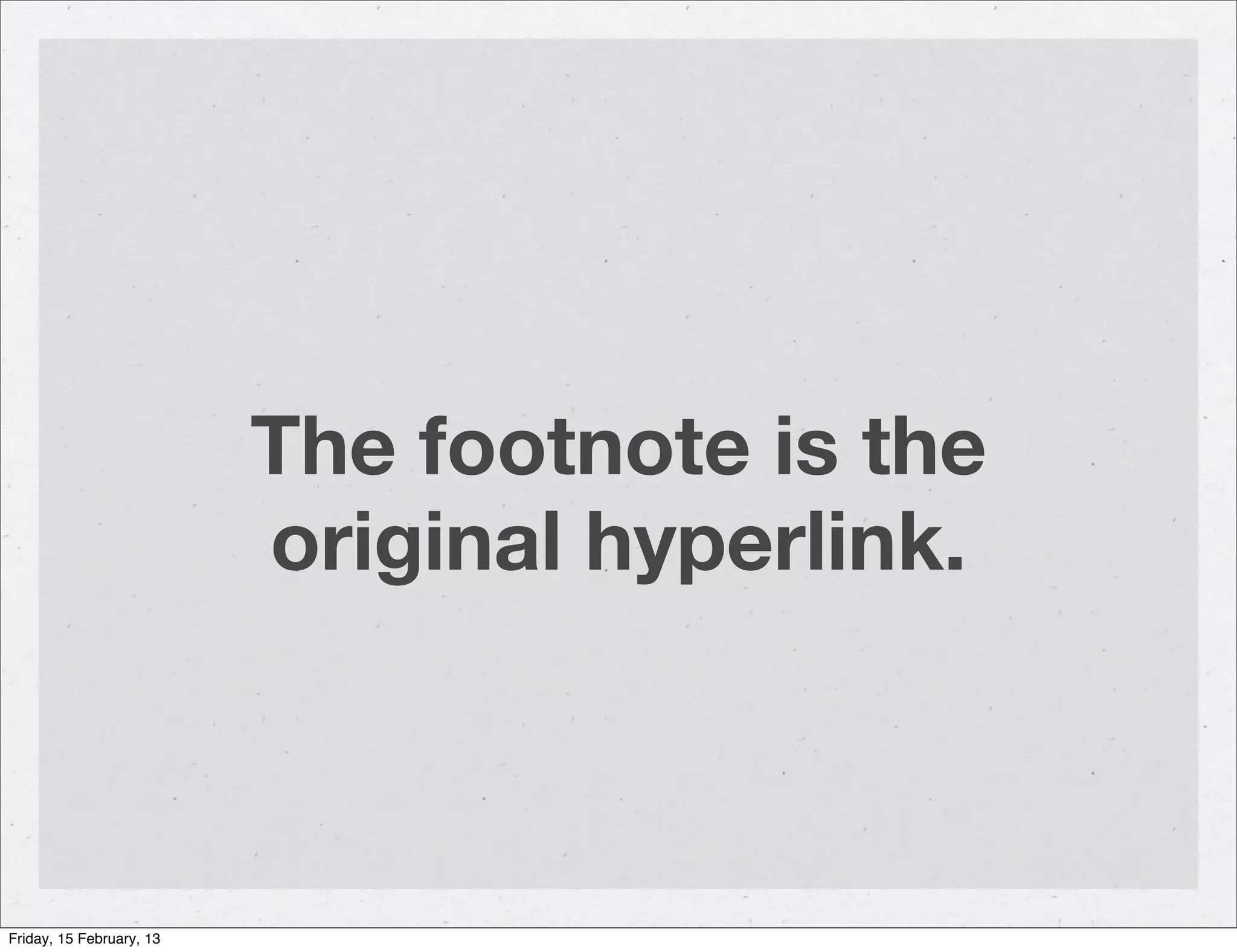 The footnote is the
                          original hyperlink.



Friday, 15 February, 13
 