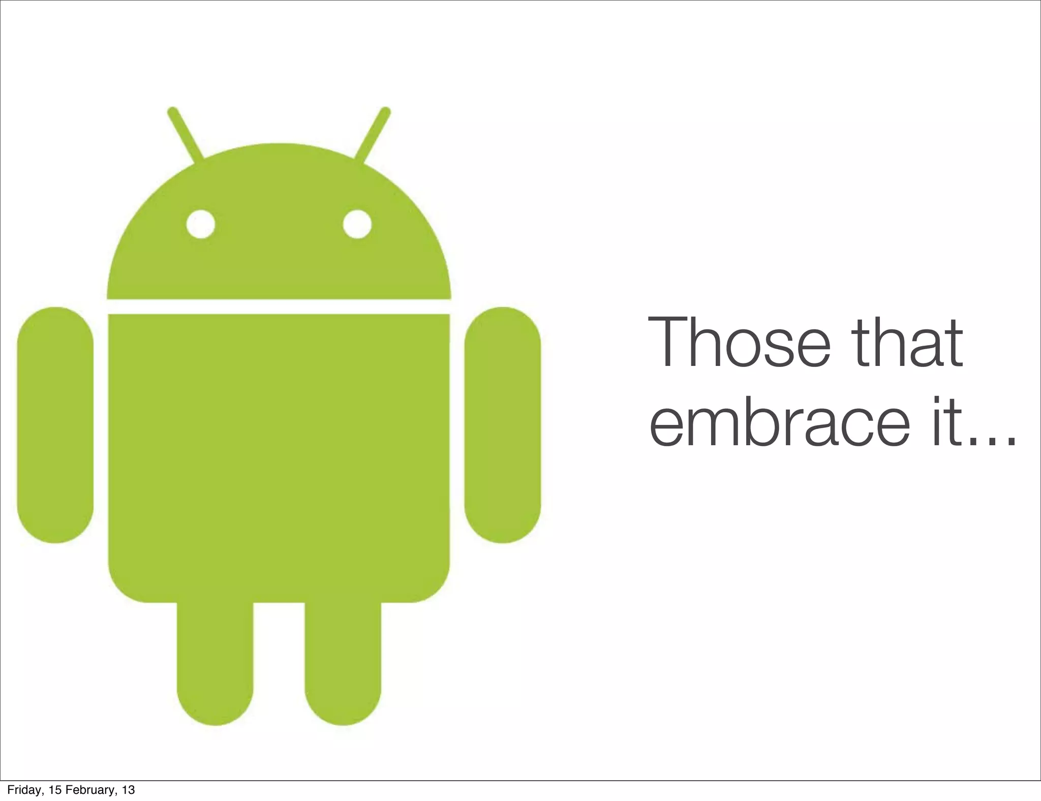 Those that
                          embrace it...




Friday, 15 February, 13
 