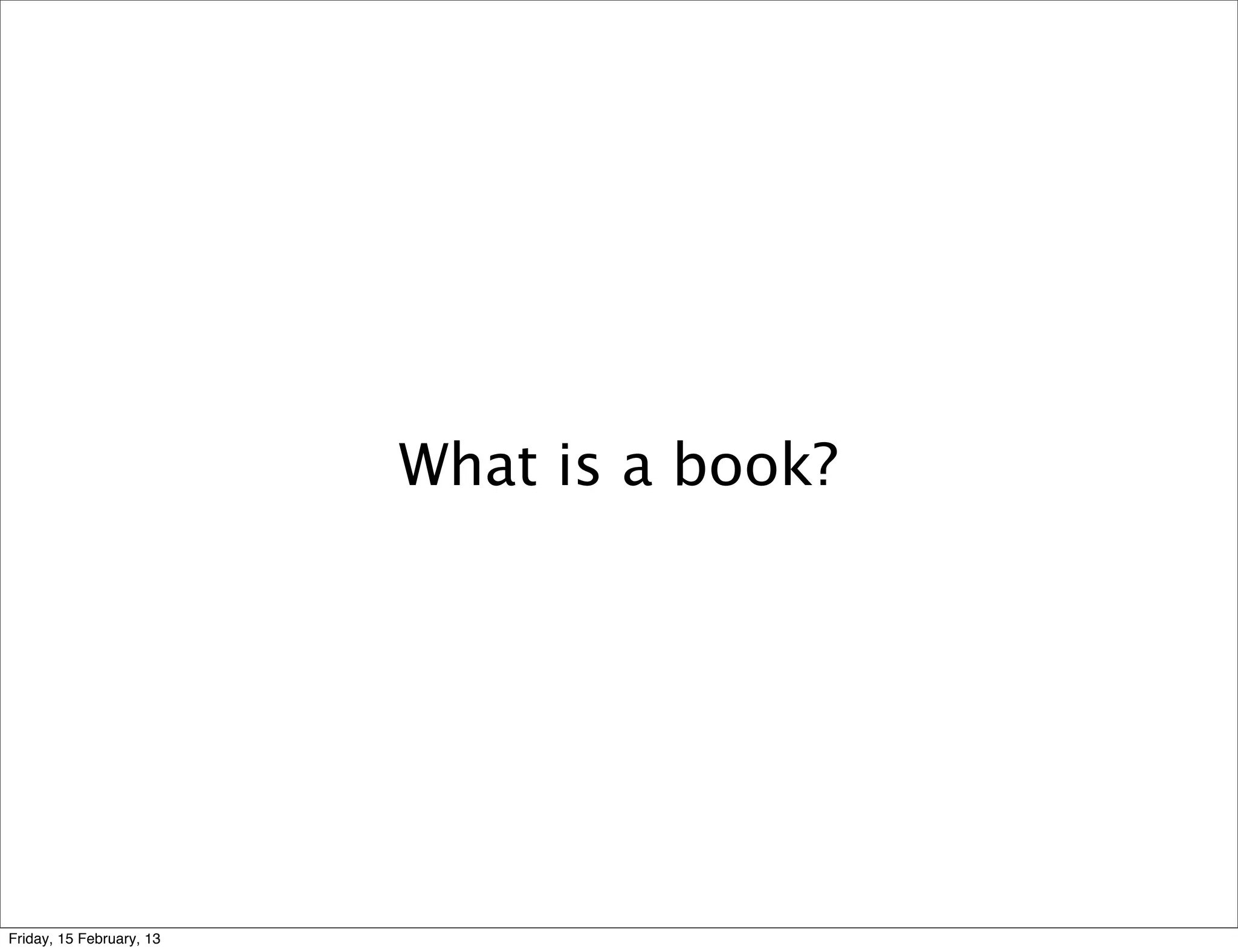 What is a book?




Friday, 15 February, 13
 