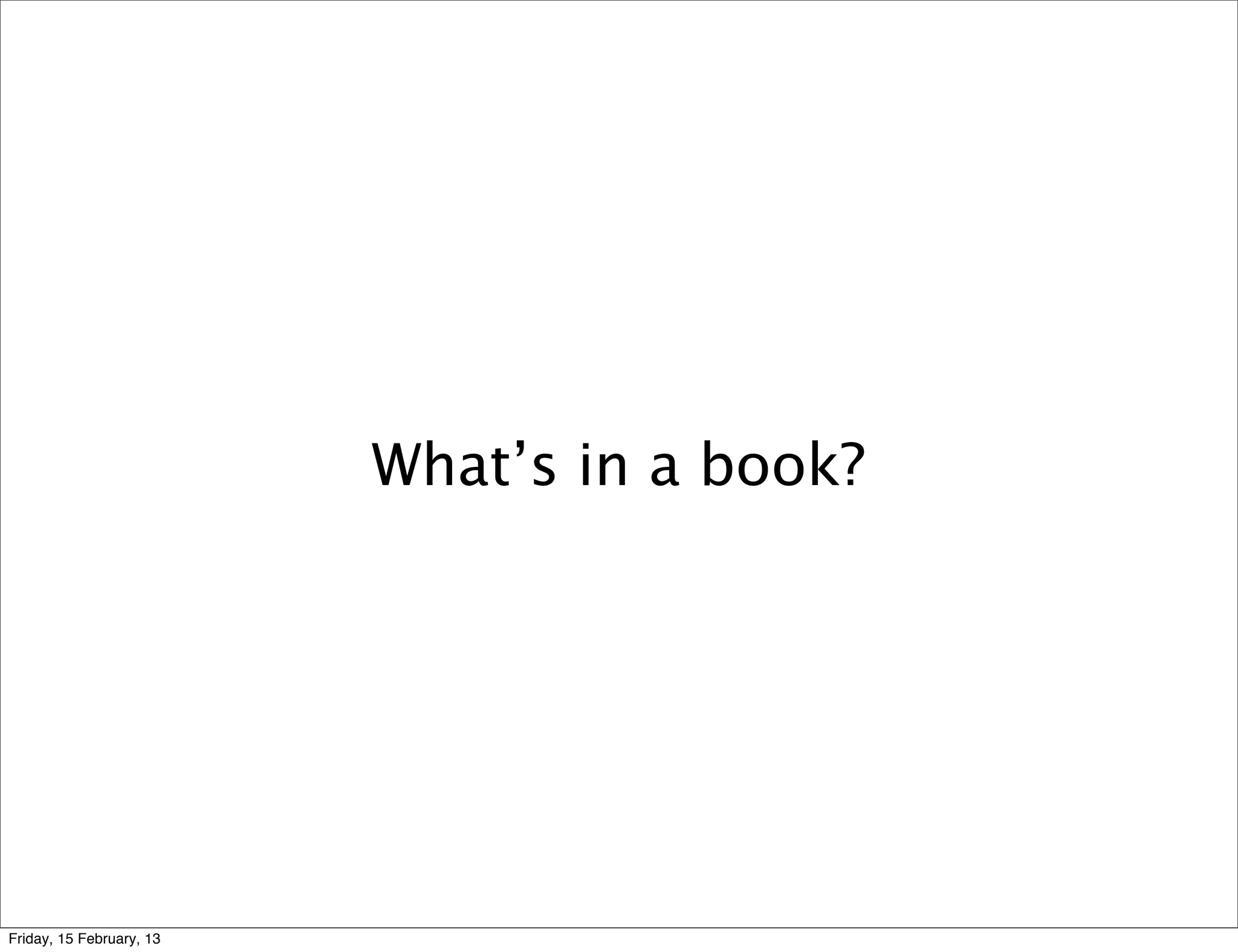 What’s in a book?




Friday, 15 February, 13
 
