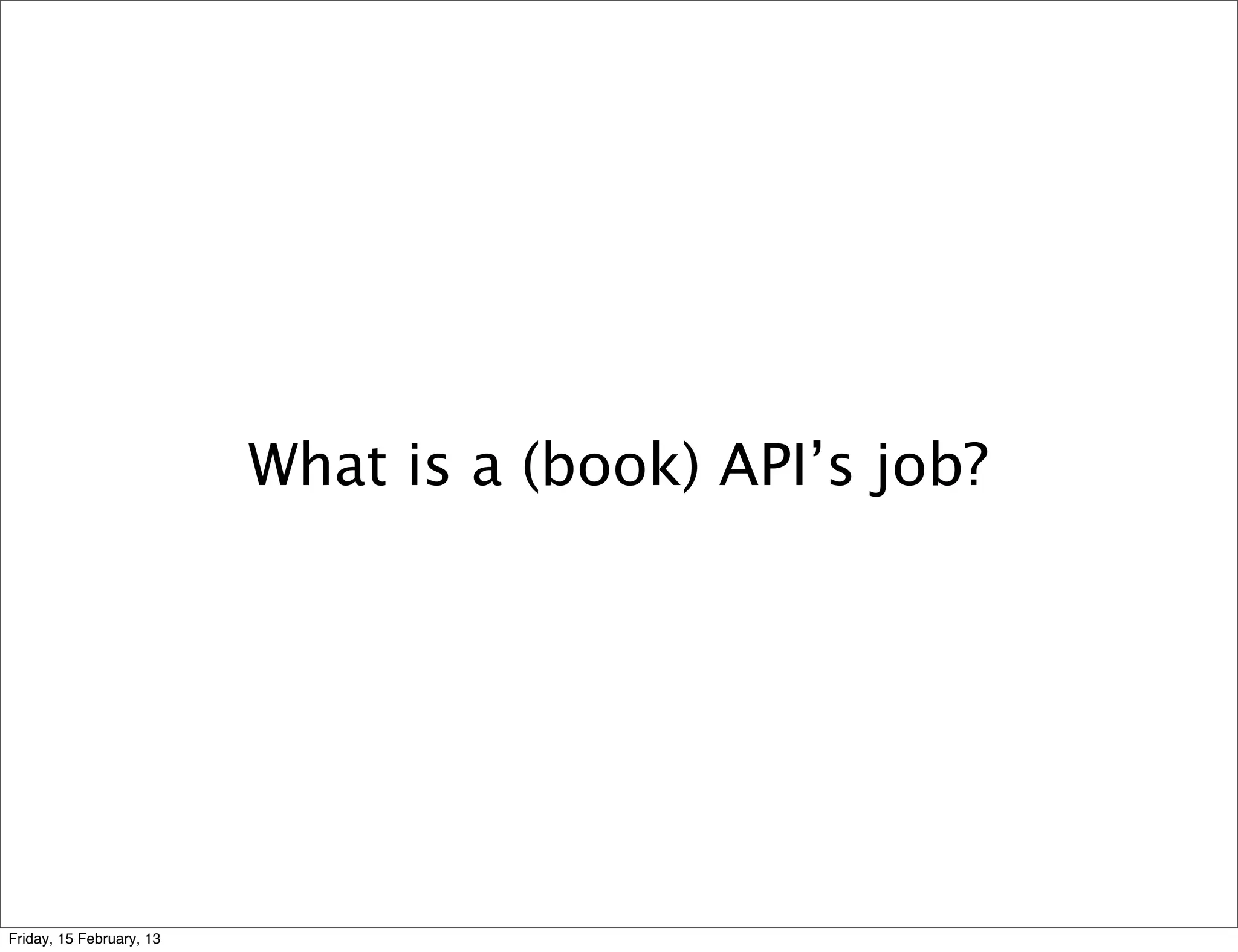 What is a (book) API’s job?




Friday, 15 February, 13
 