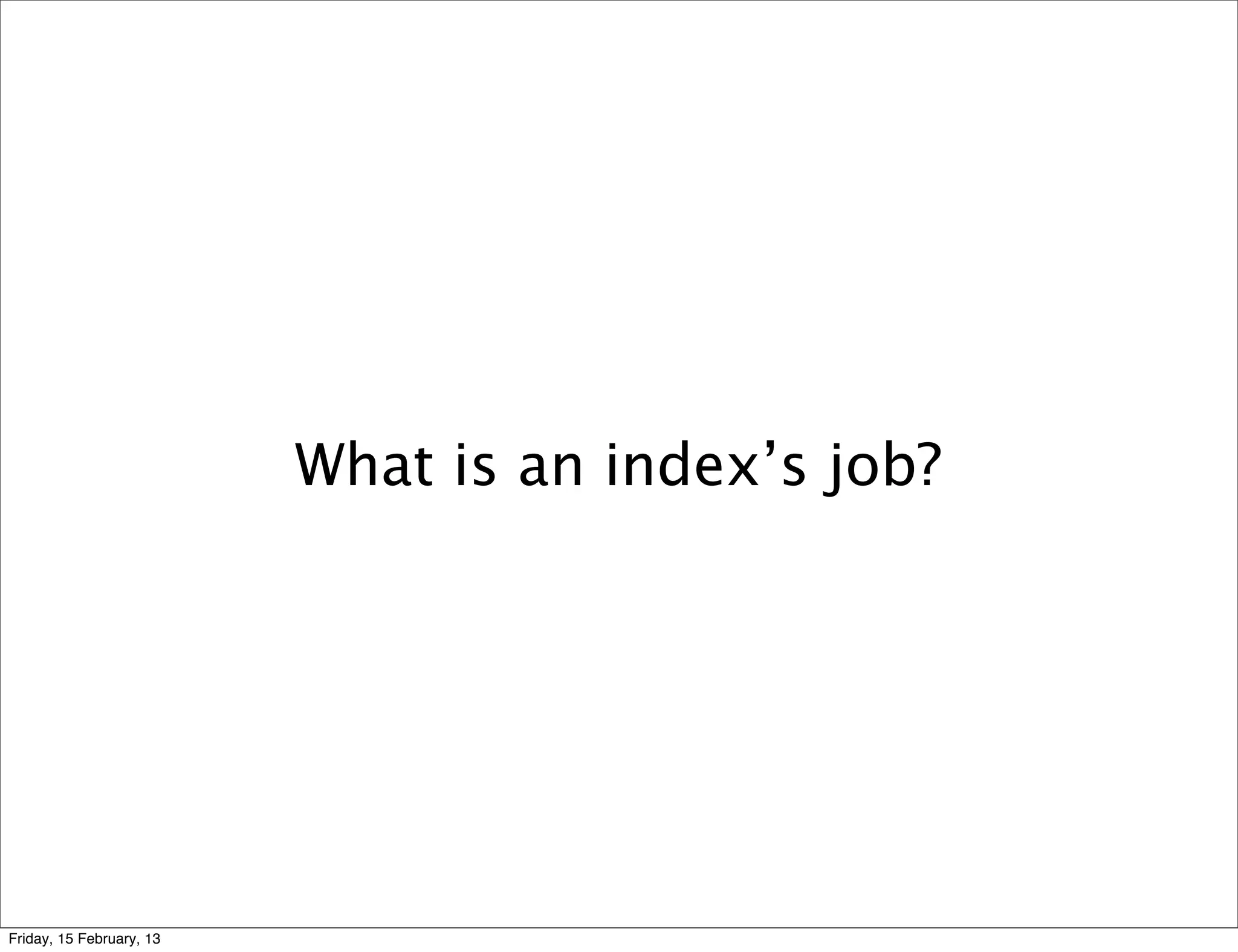 What is an index’s job?




Friday, 15 February, 13
 