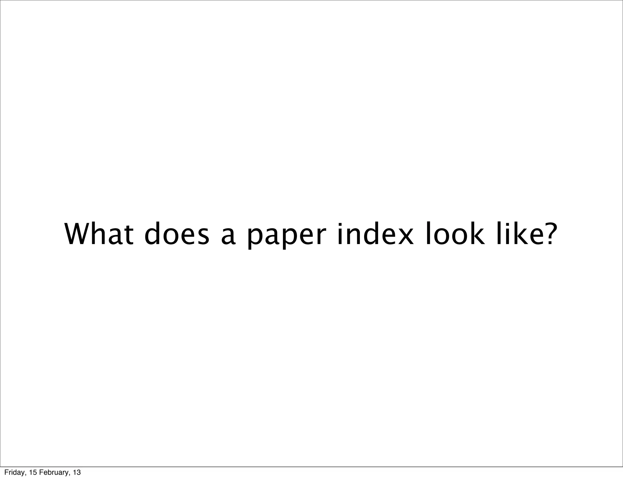 What does a paper index look like?




Friday, 15 February, 13
 