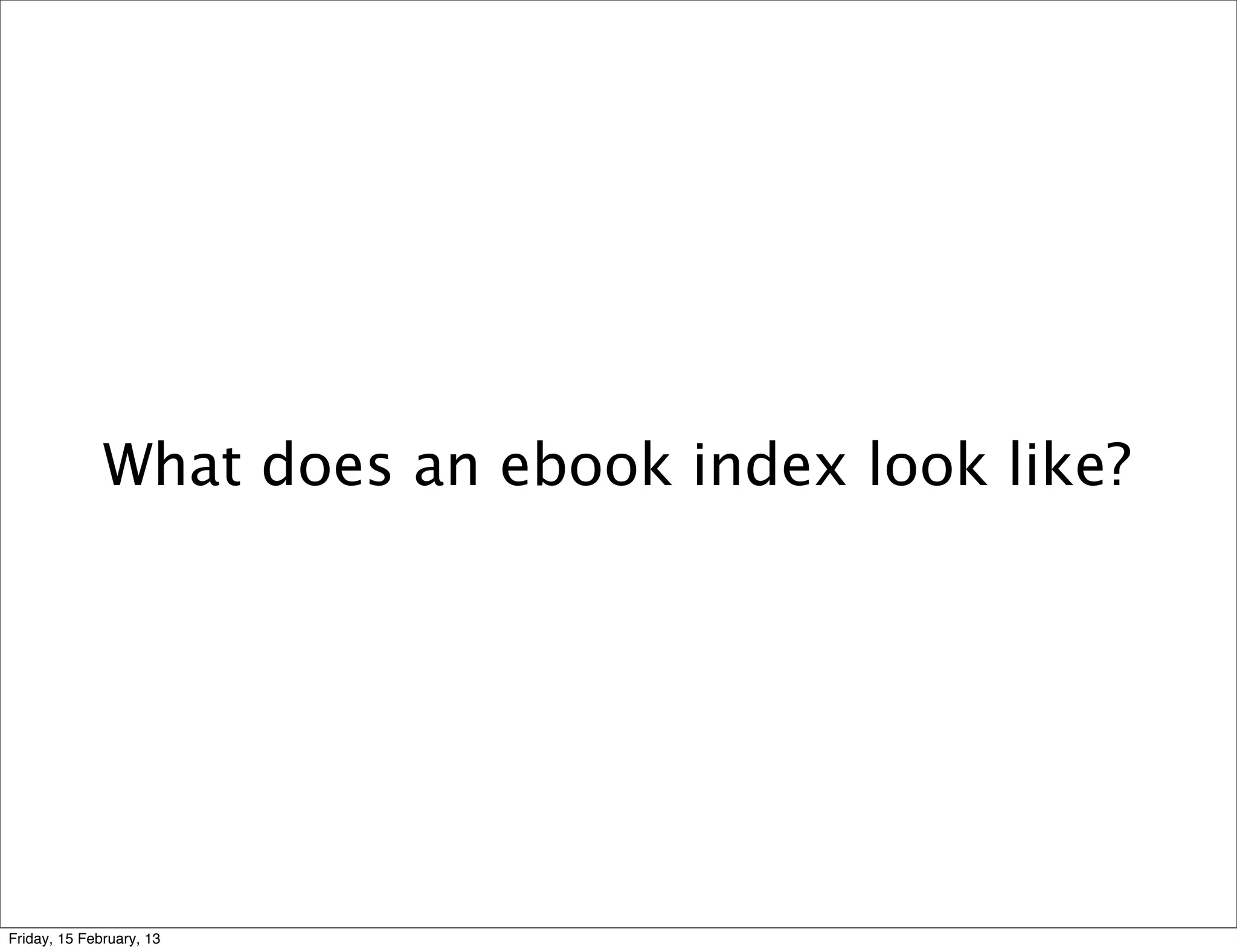 What does an ebook index look like?




Friday, 15 February, 13
 