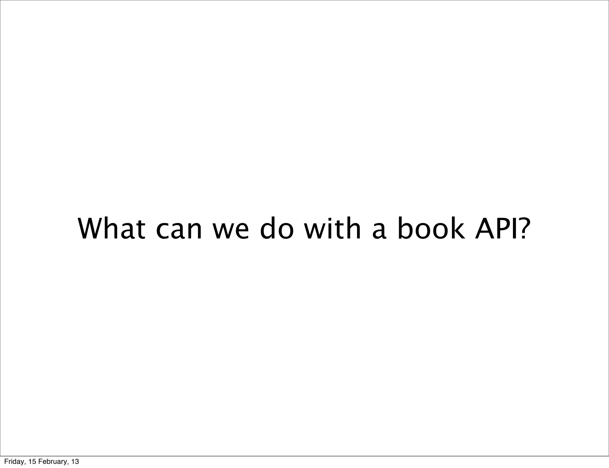 What can we do with a book API?




Friday, 15 February, 13
 