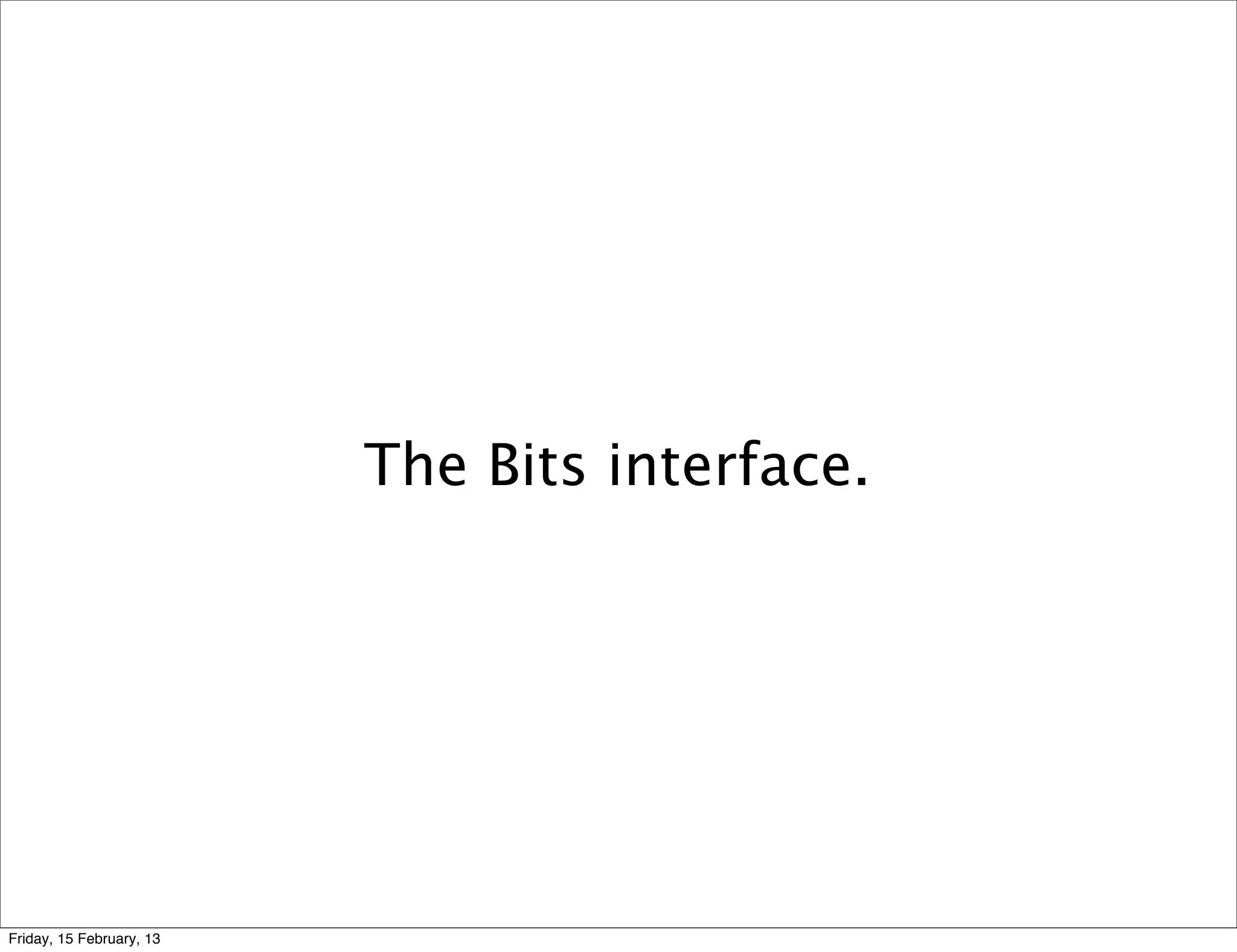 The Bits interface.




Friday, 15 February, 13
 