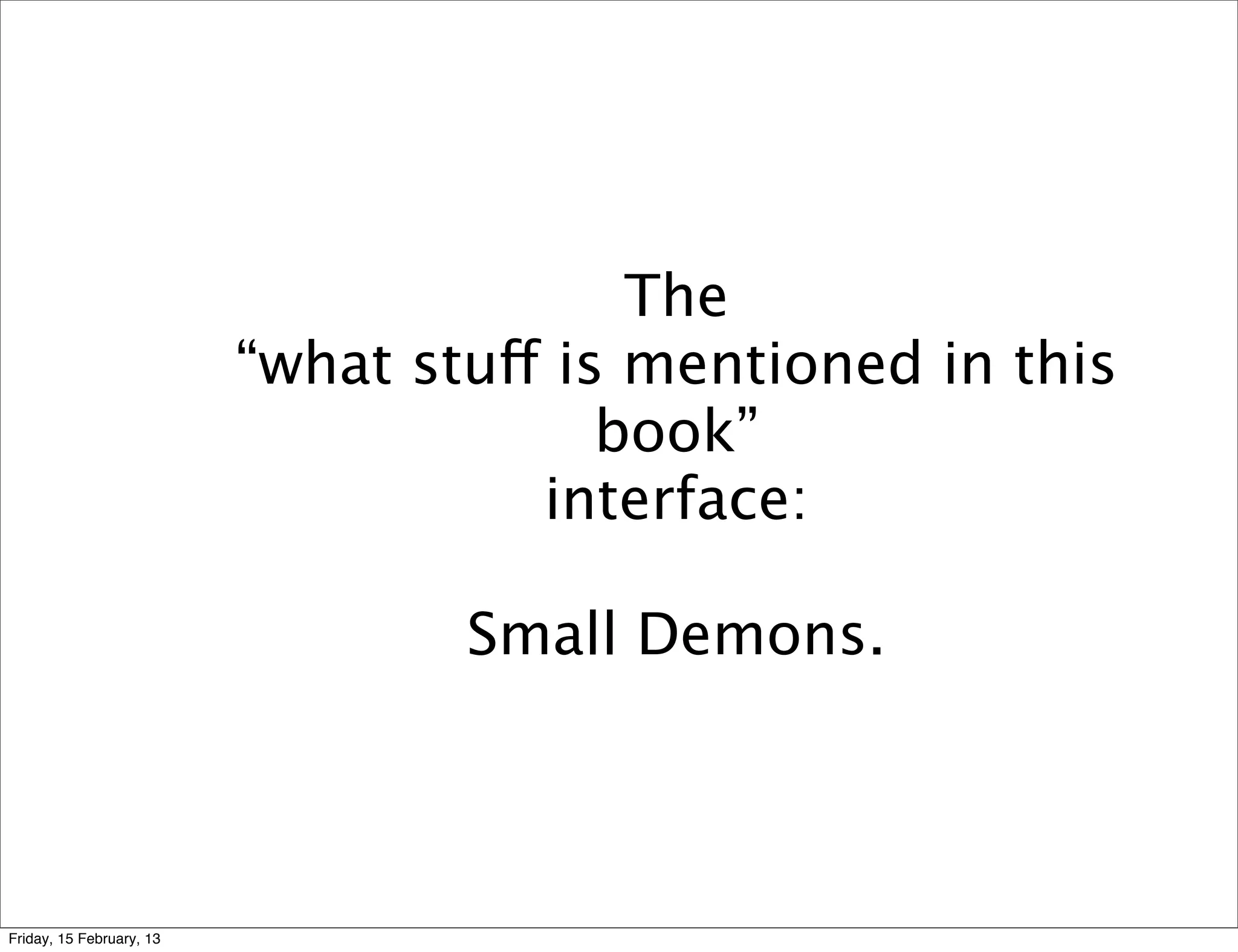 The
                          “what stuff is mentioned in this
                                        book”
                                     interface:

                                  Small Demons.



Friday, 15 February, 13
 