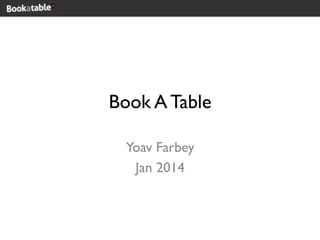 Book A Table
Yoav Farbey
Jan 2014

 