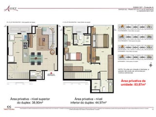 Área privativa da
unidade: 83,87m²
Área privativa - nível
inferior do duplex: 44,97m²
Área privativa - nível superior
do duplex: 38,90m²
 
