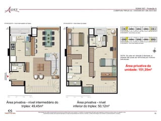 Área privativa da
unidade: 151,35m²
Área privativa - nível
inferior do triplex: 50,12m²
Área privativa - nível intermediário do
triplex: 49,45m²
 