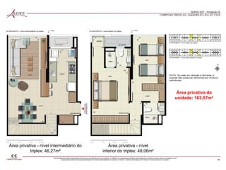 Área privativa da
unidade: 163,57m²
Área privativa - nível
inferior do triplex: 48,06m²
Área privativa - nível intermediário do
triplex: 46,27m²
 