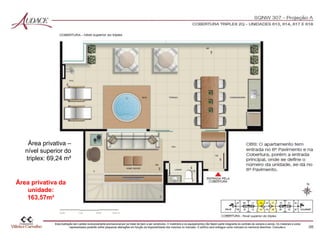 Área privativa –
nível superior do
triplex: 69,24 m²
Área privativa da
unidade:
163,57m²
 