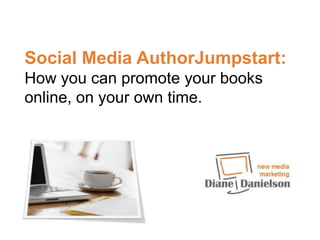 Social Media AuthorJumpstart: How you can promote your books online, on your own time. 