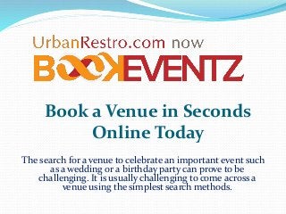 Book a Venue in Seconds
Online Today
The search for a venue to celebrate an important event such
as a wedding or a birthday party can prove to be
challenging. It is usually challenging to come across a
venue using the simplest search methods.
 
