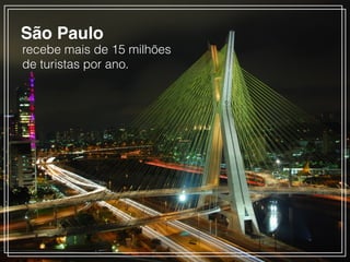 recebe mais de 15 milhões
de turistas por ano.
São Paulo
 