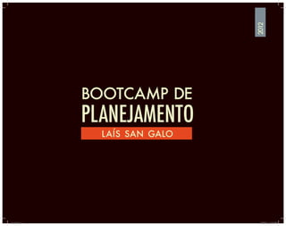 BOOTCAMP DE
PLANEJAMENTO
laís san galo
2012
book.indd 1 6/25/12 2:10 PM
 