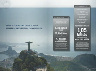 o Rio é realMente uma cidade Olímpica.
Não para de bater recorde em investimento.
REGIÃO DO MARACANÃ ATÉ 2016
Mais que um estádio
reformado,
a Copa do Mundo de 2014
e as Olimpíadas de 2016
vão trazer mais
modernidade,
segurança e transporte
para toda a região
do Maracanã.
Além da modernização do Maracanã,
as obras no entorno trazem mais segurança,
calçadas mais largas e iluminadas, melhoria
no transporte e acessos, novo paisagismo e
reestruturação dos serviços de infraestrutura.
Fonte Firjan – Decisão (investimentos Rio)
rio de janeiro até 2016
Com a chegada de importantes eventos,
como a Copa do Mundo de 2014 e
as Olimpíadas de 2016, a cidade
tem recebido grandes investimentos
tanto públicos quanto privados.
Obras para construção do Metrô linha 4,
implantação do sistema de BRTs
e modernização do Aeroporto Internacional
do Galeão – Antônio Carlos Jobim.
Fonte Firjan – Decisão (investimentos Rio)
51 bilhões
17,9 bilhões
7,7 bilhões
serão investidos para
a Copa e as Olimpíadas.
serão investidos somente
em infraestrutura de transporte.
serão investidos
até 2016.
REGIÃO DO MARACANÃ
1,05
bilhãode investimento
entre 2012 e 2014.
IMAGEMILUSTRATIVA
 