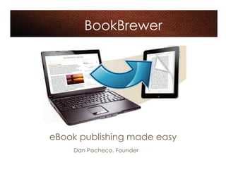 BookBrewer




eBook publishing made easy
    Dan Pacheco, Founder
 