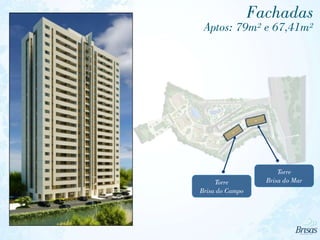 Fachadas
Aptos: 79m² e 67,41m²
Torre
Brisa do Campo
Torre
Brisa do Mar
 