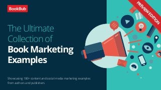INSIGHTS.BOOKBUB.COMSHARE EBOOK 1
The Ultimate
Collection of
Book Marketing
Examples
Showcasing 180+ content and social media marketing examples
from authors and publishers
PREVIEW
EDITIO
N
 