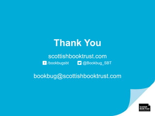 Thank You
scottishbooktrust.com
/bookbugsbt @Bookbug_SBT
bookbug@scottishbooktrust.com
 