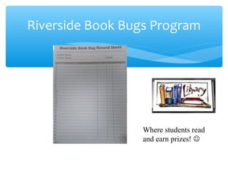Riverside Book Bugs Program
Where students read
and earn prizes! 
 
