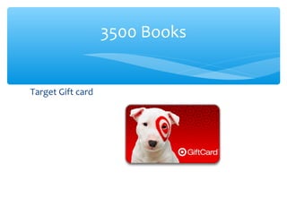 Target Gift card
3500 Books
 