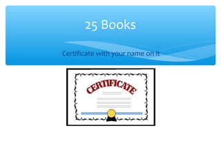 Certificate with your name on it
25 Books
 