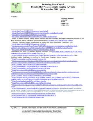 “
Page 17 of 17 September 2016 © Copyright StockTakers Limited, All Rights Reserved. Copying Prohibited.
The author does not provide investment advice. In order to use reproduce or convey the material herein,
in any way, written agreement must be obtained from the author or its agent Architypes Inc.
StockTakers Limited is an Alberta corporation providing information on “likeables” equities.
StockTakers Limited encourages your seeking tax law advisor for capital gains tax dispositions.
Defending Your Capital
BookBuilder™ is about Simply Keeping It, Yours
30 September 2016 Update
Head Office
76 351 Chemin Boulanger
Sutton, PQ
J0E 2K0
450 538-1270
647-608-2176
1
http://riskwerk.com/2012/06/05/economics-is-confusing/
2
http://riskwerk.com/2015/08/27/pi-extreme-economics-the-worlds-bubble-wrap/
3
https://riskwerk.com/2016/06/16/bn-the-w-syndrome/
4
http://www.slideshare.net/HansGoetze/the-grail-and-the-goat-portfolios
5
‘Father’ of Modern Portfolio Theory, Peter L. Bernstein, became disaffected realizing it was exposing investors to risk
while productive way for making the professionals a living http://www.e-m-h.org/Bernstein1999.pdf
6
E. Goetze,“The Modal Geometry of the Firm and the Balance Sheet Worth of the Trading Connections”, 2006
7
http://riskwerk.com/2012/09/22/popovicius-volatility/
8
http://www.economist.com/news/leaders/21676767-entrepreneurs-are-redesigning-basic-building-block-
capitalism-reinventing-company?cid1=cust/ednew/n/n/n/20151022n/owned/n/n/nwl/n/n/n/email
9
http://www.slideshare.net/HansGoetze/orienteering-among-magpies
10
banks have paid nearly $230 billion in litigation costs since 2009 http://www.reuters.com/article/2015/01/13/us-
banking-litigation-research-idUSKBN0KM10G20150113
11
http://www.marketwatch.com/story/only-a-black-swan-will-bring-back-stock-volatility-2014-05-18 These
Goldilocks and the Black Swans are confused by the tales even the VIXens siren to investors.
12
http://www.slideshare.net/HansGoetze/medieval-diet
13
http://www.economist.com/news/leaders/21676767-entrepreneurs-are-redesigning-basic-building-block-capitalism-
reinventing-company?cid1=cust/ednew/n/n/n/20151022n/owned/n/n/nwl/n/n/n/email
14
https://riskwerk.com/2016/06/16/bn-the-w-syndrome/
15
http://www.slideshare.net/HansGoetze/the-corporate-social-on-our-best
16
http://www.slideshare.net/HansGoetze/stocktakers-12-bond
17
http://riskwerk.com/2012/09/22/popovicius-volatility/
18
http://www.economist.com/news/china/21701505-chinas-foreign-policy-could-reshape-good-part-world-economy-our-
bulldozers-our-rules?cid1=cust/ednew/t/bl/n/20160630n/owned/n/n/nwl/n/n/n/n
19
https://riskwerk.com/2013/08/07/the-god-stock-econo-speak/
20
http://riskwerk.com/2013/05/03/the-sp-tsx-hangdog-market/ ; http://riskwerk.com/2013/05/21/the-sp-tsx-
hangdog-market-2/ ; http://riskwerk.com/2013/08/10/the-sp-tsx-hangdog-market-3/
21
https://en.wikipedia.org/wiki/The_Intelligent_Investor
22
http://riskwerk.com/2013/05/18/the-real-intelligent-investor/
23
http://www.homeless.org.uk/connect/news/2015/dec/17/latest-homelessness-numbers-underline-desperate-need-to-tackle-
housing
24
http://www.slideshare.net/HansGoetze/the-grail-and-the-goat-portfolios on North American markets the combined
average result of ‘managers’ investment models is 1.03:1, statistically no better than monkeys tossing coins or dice as compared to
Risk Price driven ‘likeables’ portfolio showing 2.28:1 of the equities gain for long periods, the rest is ‘gardening’
25
http://www.slideshare.net/HansGoetze/orienteering-among-magpies
26
http://riskwerk.com/2013/10/14/asset-bubbles-day-october-14-2013/
27
http://riskwerk.com/2012/08/26/the-price-of-risk/
 