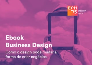 Ebook
Business Design
Como o design pode mudar a
forma de criar negócios
 