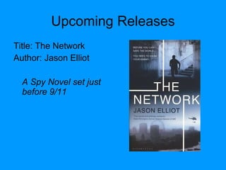 Upcoming Releases Title: The Network  Author: Jason Elliot A Spy Novel set just before 9/11 