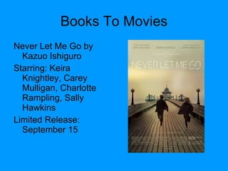 Books To Movies Never Let Me Go by Kazuo Ishiguro Starring: Keira Knightley, Carey Mulligan, Charlotte Rampling, Sally Hawkins  Limited Release: September 15 