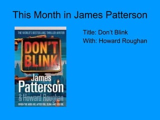 This Month in James Patterson Title: Don’t Blink With: Howard Roughan 