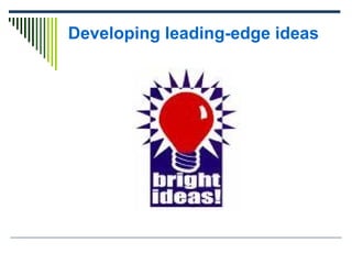 Developing leading-edge ideas 