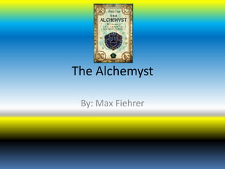 The Alchemyst
By: Max Fiehrer

 