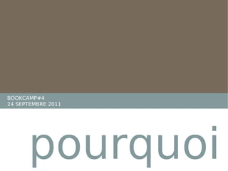 pourquoi BOOKCAMP#4  24 SEPTEMBRE 2011 