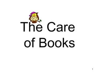 1
The Care
of Books
 