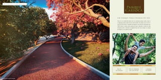 pista de caminhada
Ilustração Artística da Pista de Caminhada
Foto Ilustrativa
U m parque para chamar de seu .
Viva em um condomínio-bairro com um exclusivo parque, onde o lazer e
a segurança fazem parte do dia a dia de todos. Um parque com 5 mil m2
,
mais de 500 árvores, 4 quadras de esportes, uma pista de caminhada com
1.000 metros e muitas outras opções de lazer. Aproveite o melhor da vida
relaxando junto à natureza ou jogando bola com seus amigos no campo
de futebol ou na quadra de areia.
mais de
500 árvores
4 quadras
de esporte
pista de caminhada
com 1.000 metros
 